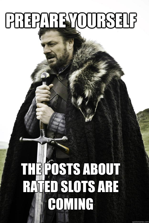 PREPARE YOURSELF The posts about rated slots are coming - PREPARE YOURSELF The posts about rated slots are coming  WinterisComing