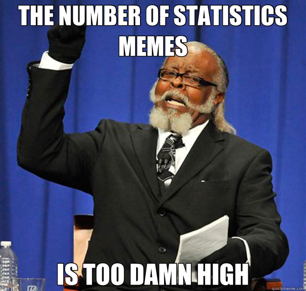 THE NUMBER OF STATISTICS MEMES IS TOO DAMN HIGH - THE NUMBER OF STATISTICS MEMES IS TOO DAMN HIGH  Jimmy McMillan