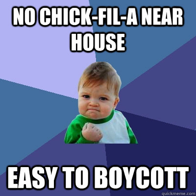 no chick-fil-a near house easy to boycott   Success Kid