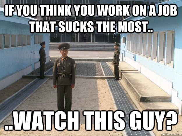 If you think you work on a job that sucks the most.. ..Watch this guy?  North Korea soldier