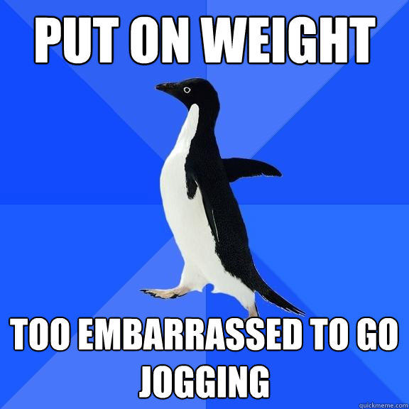 put on weight too embarrassed to go jogging  