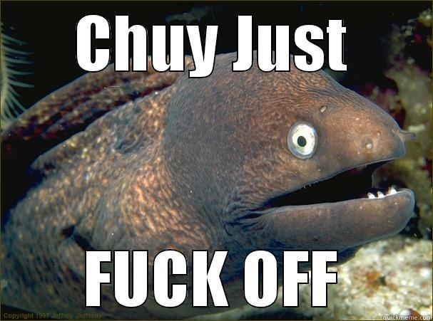 CHUY JUST FUCK OFF Bad Joke Eel