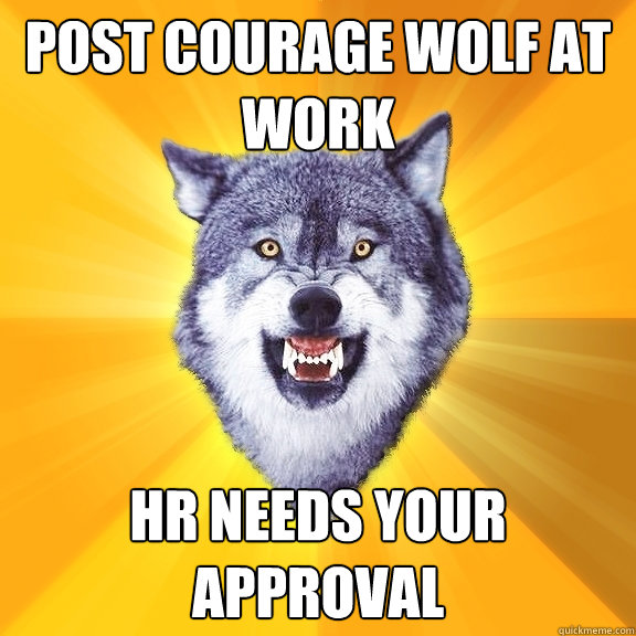 post courage wolf at work hr needs your approval  Courage Wolf