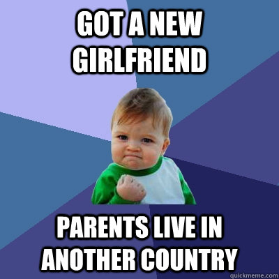 Got a new girlfriend parents live in ANOTHER country  Success Kid