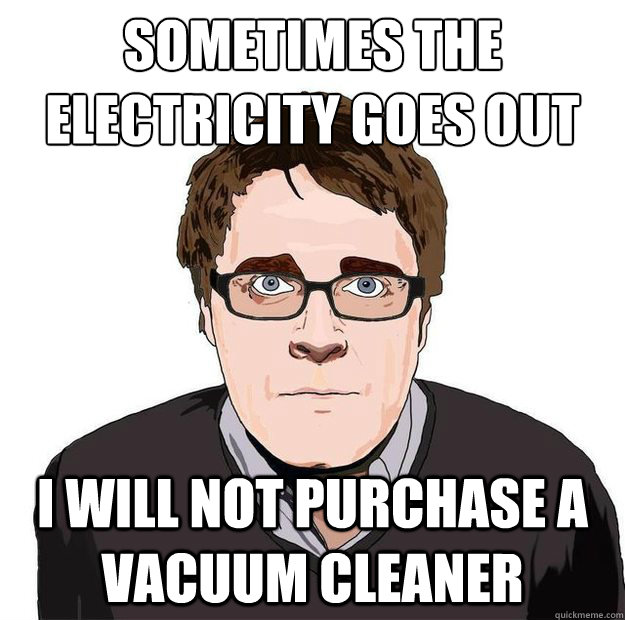 sometimes the
electricity goes out i will not purchase a vacuum cleaner - sometimes the
electricity goes out i will not purchase a vacuum cleaner  Always Online Adam Orth