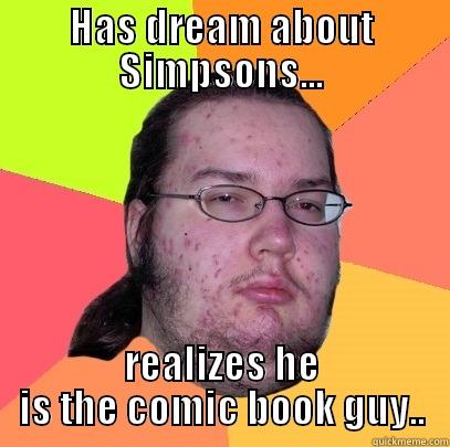 HAS DREAM ABOUT SIMPSONS... REALIZES HE IS THE COMIC BOOK GUY.. Butthurt Dweller