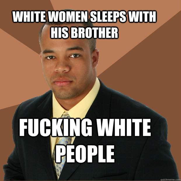 white women sleeps with his brother fucking white people - white women sleeps with his brother fucking white people  Successful Black Man