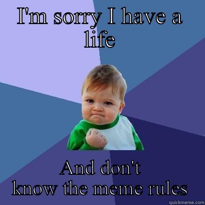 I'M SORRY I HAVE A LIFE AND DON'T KNOW THE MEME RULES Success Kid