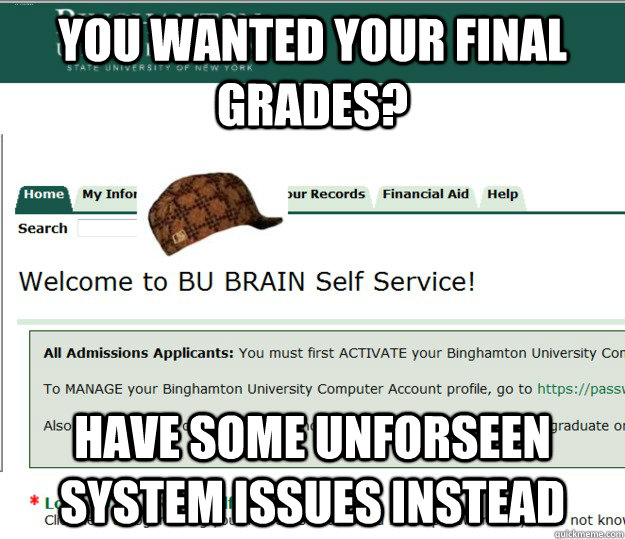 You wanted your final grades? have some unforseen system issues instead - You wanted your final grades? have some unforseen system issues instead  Scumbag BU Brain