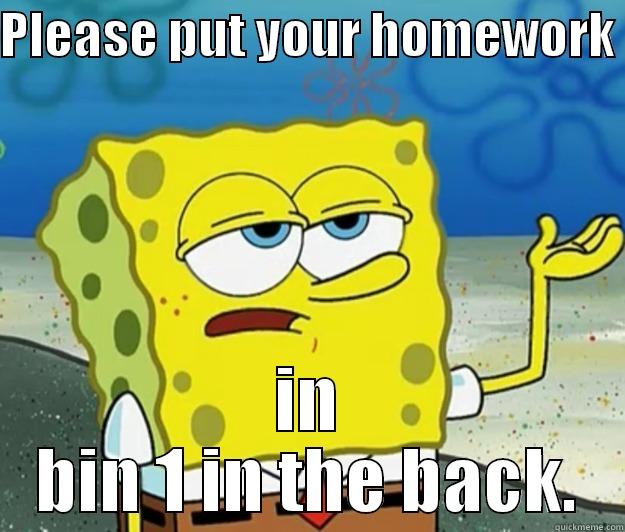 PLEASE PUT YOUR HOMEWORK  IN BIN 1 IN THE BACK. Tough Spongebob