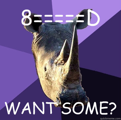 8=====D WANT SOME?  Sexually Oblivious Rhino