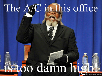 The A/C in this office is too damn high!  freezing office