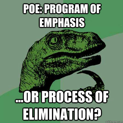 POE: Program Of Emphasis ...or Process Of Elimination?  Philosoraptor