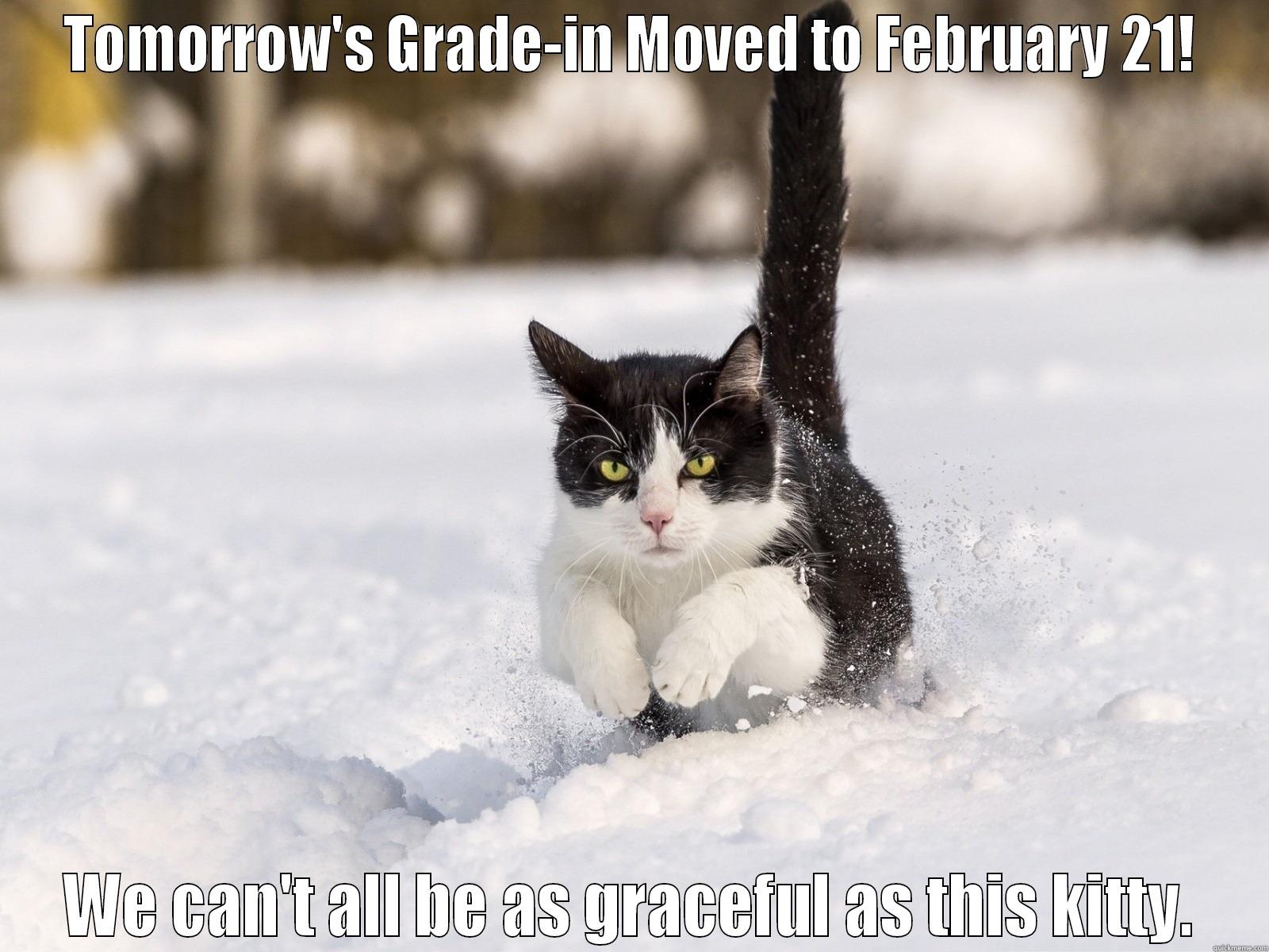 TOMORROW'S GRADE-IN MOVED TO FEBRUARY 21! WE CAN'T ALL BE AS GRACEFUL AS THIS KITTY. Misc