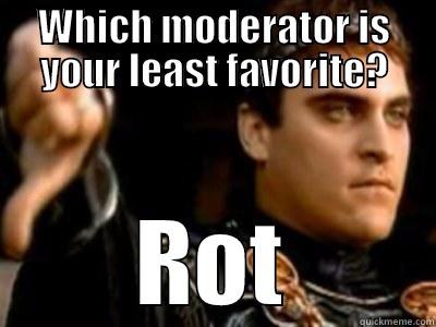 WHICH MODERATOR IS YOUR LEAST FAVORITE? ROT Downvoting Roman