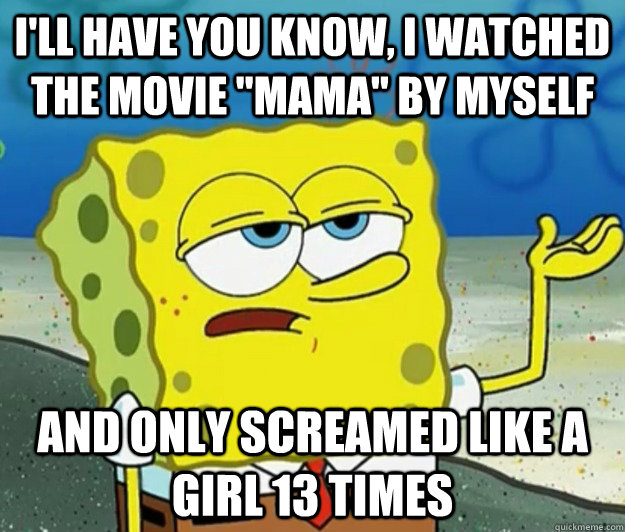 I'll have you know, I watched the movie 