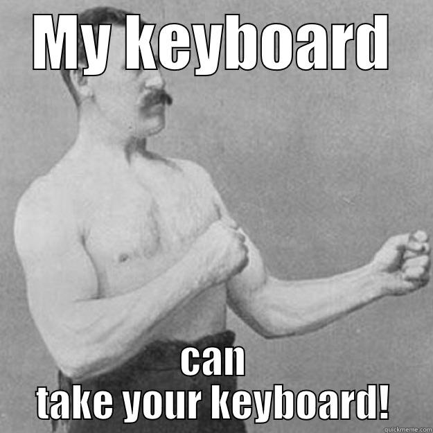 MY KEYBOARD CAN TAKE YOUR KEYBOARD! overly manly man