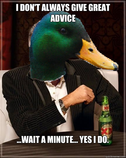 I don't always give great advice ...wait a minute... yes I do. - I don't always give great advice ...wait a minute... yes I do.  Misc