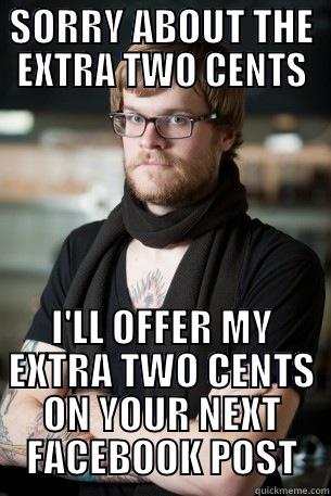 SORRY ABOUT THE EXTRA TWO CENTS I'LL OFFER MY EXTRA TWO CENTS ON YOUR NEXT FACEBOOK POST Hipster Barista