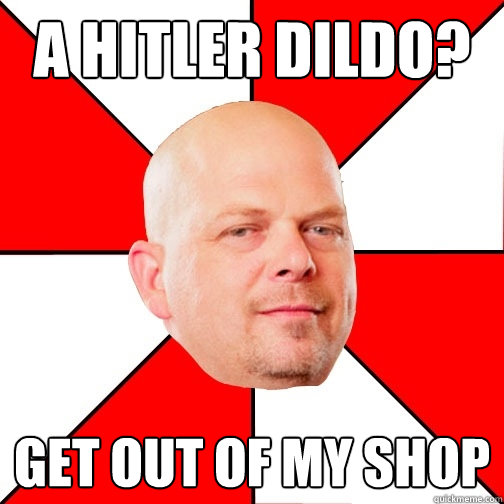 a hitler dildo? get out of my shop  Pawn Star