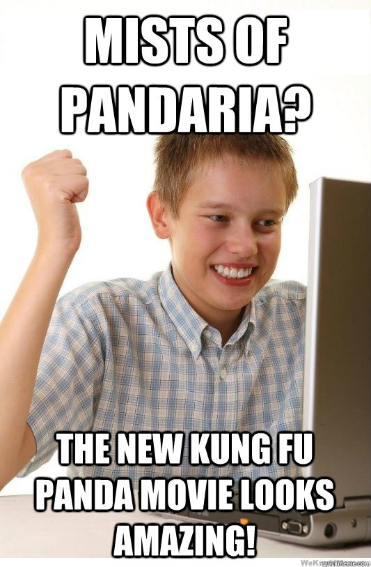 Mists of pandaria? the new kung fu panda movie looks amazing!  First Day On Internet Kid