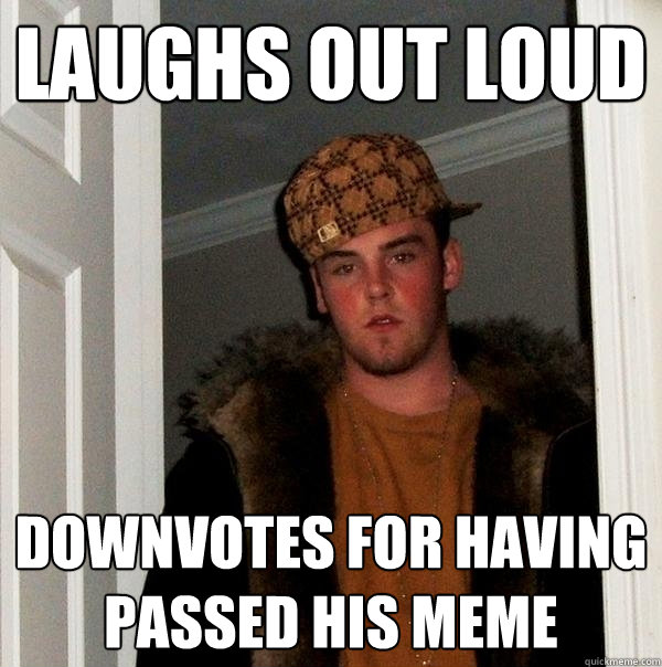 Laughs out loud Downvotes for having passed his Meme  Scumbag Steve