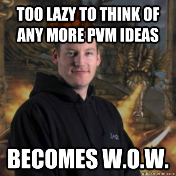 Too lazy to think of any more PVM ideas becomes w.o.w.  Scumbag RuneScape