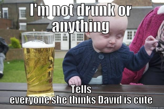 Always Drunk Sandra - I'M NOT DRUNK OR ANYTHING TELLS EVERYONE SHE THINKS DAVID IS CUTE drunk baby