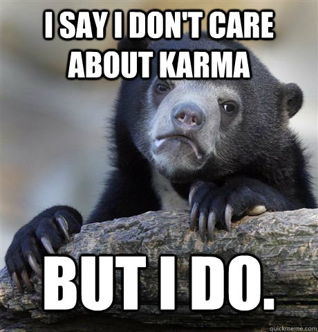 I SAY I DON'T CARE ABOUT KARMA BUT I DO. - I SAY I DON'T CARE ABOUT KARMA BUT I DO.  Confession Bear