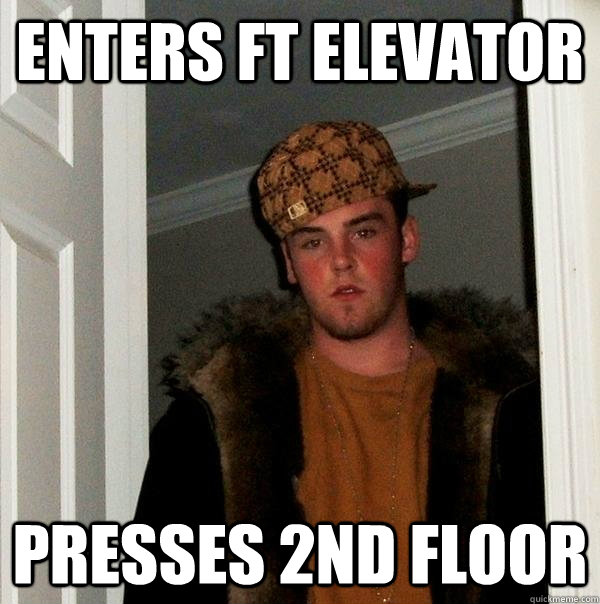 Enters FT elevator presses 2nd floor - Enters FT elevator presses 2nd floor  Scumbag Steve