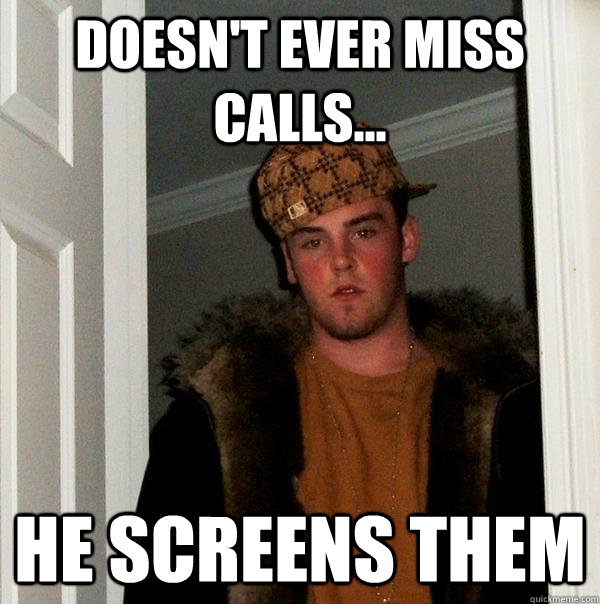 Doesn't ever miss calls... He screens them   Scumbag Steve