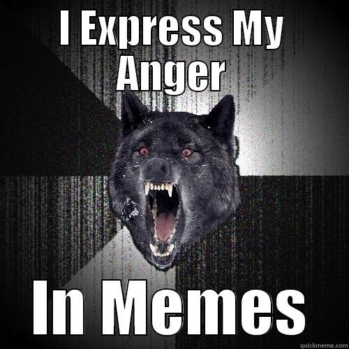 anger oppression - I EXPRESS MY ANGER IN MEMES Insanity Wolf