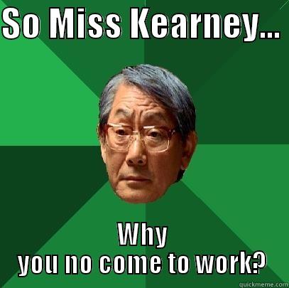 SO MISS KEARNEY...  WHY YOU NO COME TO WORK? High Expectations Asian Father