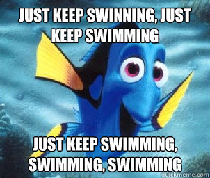 Just keep swinning, just keep swimming Just keep swimming, swimming, swimming  