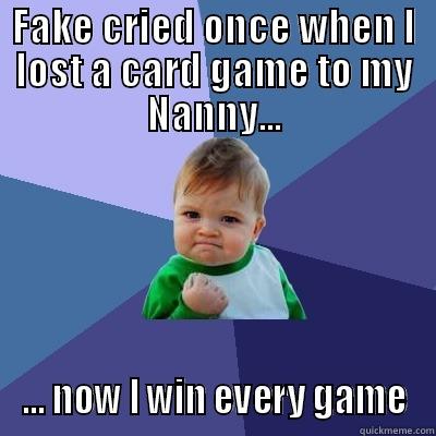 FAKE CRIED ONCE WHEN I LOST A CARD GAME TO MY NANNY... ... NOW I WIN EVERY GAME Success Kid