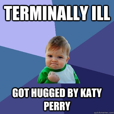 Terminally Ill Got Hugged by Katy Perry  Success Kid