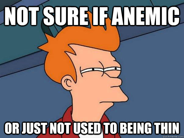 Not sure if anemic or just not used to being thin - Not sure if anemic or just not used to being thin  Futurama Fry