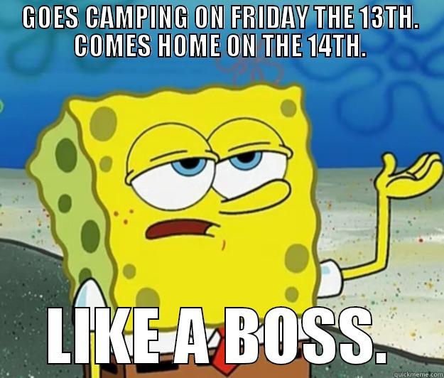 GOES CAMPING ON FRIDAY THE 13TH. COMES HOME ON THE 14TH. LIKE A BOSS. Tough Spongebob