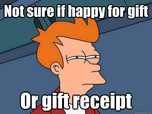 Not sure if happy for gift Or gift receipt  Futurama Fry