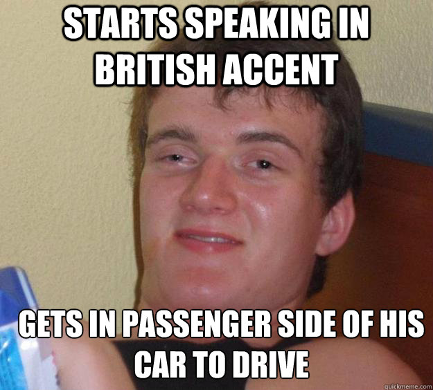 Starts Speaking in British accent Gets in Passenger side of his car to drive   10 Guy