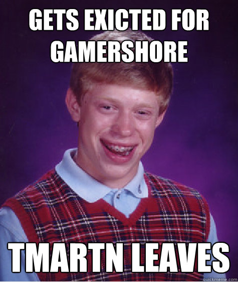 GETS EXICTED FOR GAMERshore TMARTN LEAVES  Bad Luck Brian