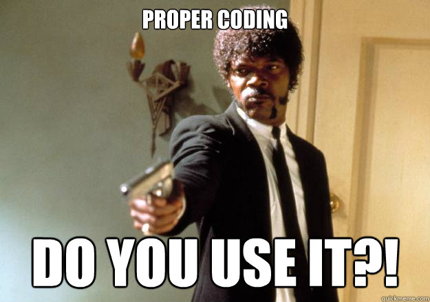 Proper Coding Do You Use it?!  Samuel L Jackson