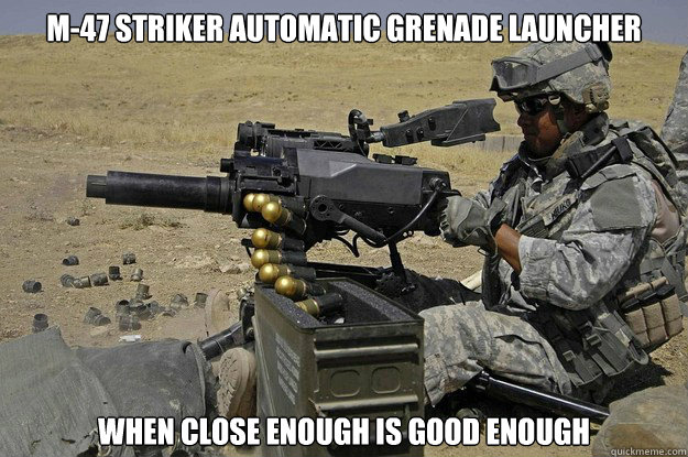 M-47 Striker Automatic Grenade Launcher when close enough is good enough  Automatic Grenade Launcher