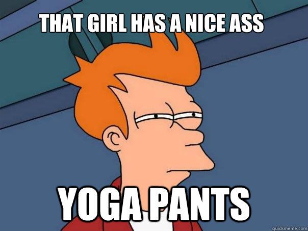 THAT GIRL has a nice ass yoga pants  Futurama Fry