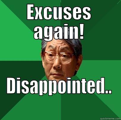 EXCUSES AGAIN! DISAPPOINTED.. High Expectations Asian Father