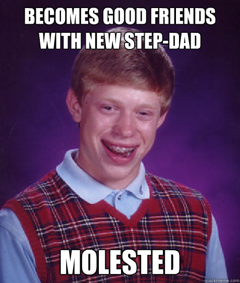 Becomes good friends with new step-dad molested  Bad Luck Brian