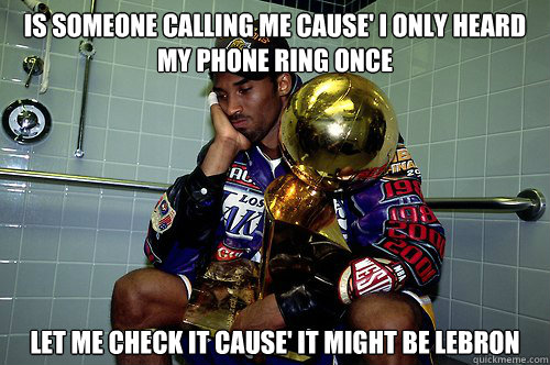 Is someone calling me cause' I only heard my phone ring once Let me check it cause' it might be Lebron  