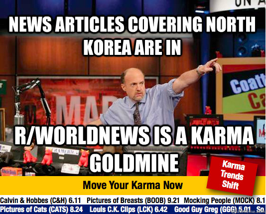 news articles covering north korea are in r/worldnews is a karma goldmine - news articles covering north korea are in r/worldnews is a karma goldmine  Mad Karma with Jim Cramer