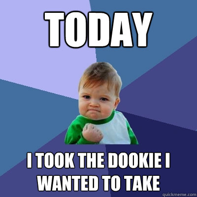 Today I took the dookie i wanted to take - Today I took the dookie i wanted to take  Success Kid