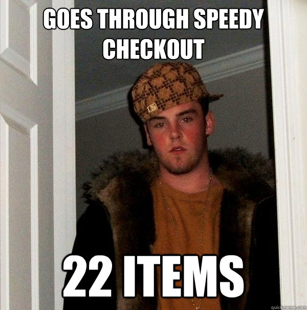 Goes through speedy checkout 22 items - Goes through speedy checkout 22 items  Scumbag Steve